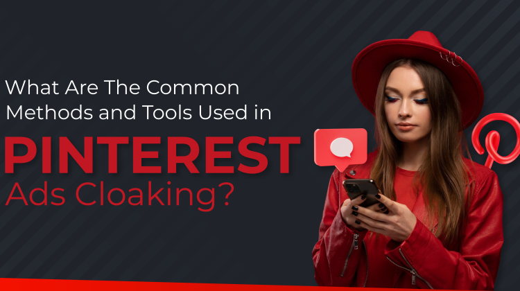 The Common Methods and Tools Used in Pinterest Ads Cloaking